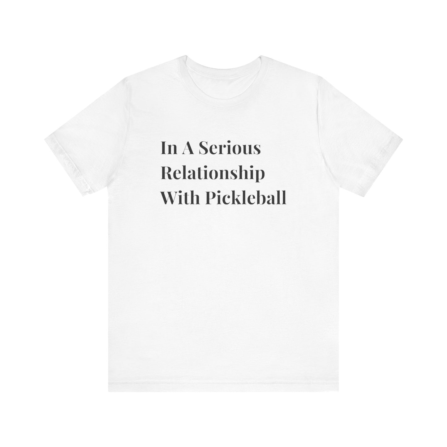 Unisex Jersey Short Sleeve Tee -In A Serious Relationship With Pickleball