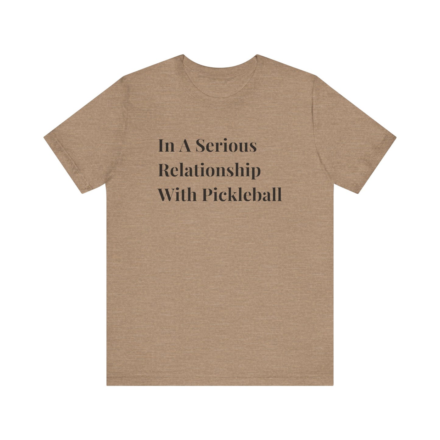 Unisex Jersey Short Sleeve Tee -In A Serious Relationship With Pickleball